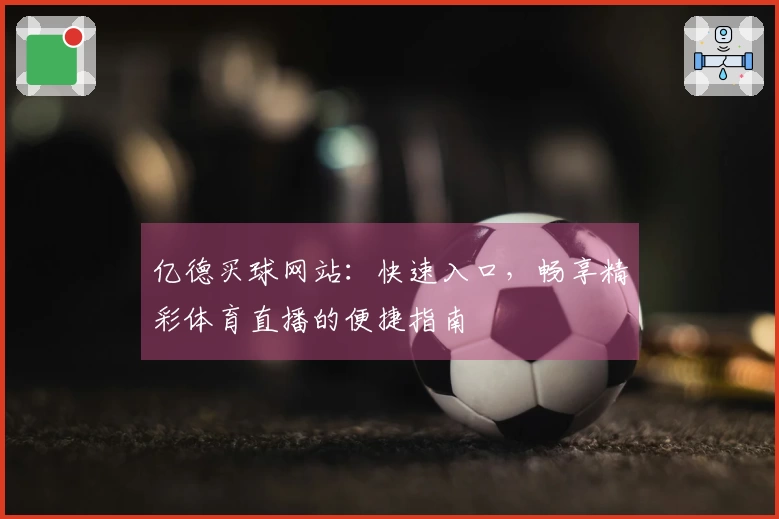 亿德买球网站：快速入口，畅享精彩体育直播的便捷指南
