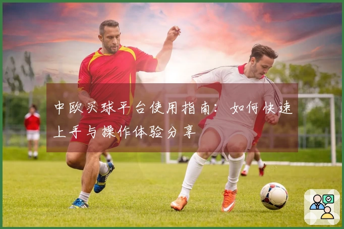 中欧买球平台使用指南：如何快速上手与操作体验分享